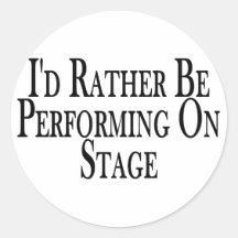 Rather Perform On Stage Round Sticker