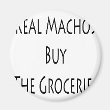 Real Machos Buy The Groceries Fridge Magnets