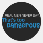 Real Men Never Say That's Too Dangerous Stickers