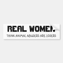REAL WOMEN, THINK ANIMAL ABUSERS ARE LOSERS BUMPER STICKERS