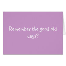 Remember the good old days? cards