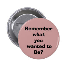 Remember what you wanted to Be? Button