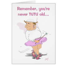 Remember, you're never TUTU old... Greeting Cards