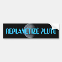 REPLANETIZE PLUTO NOW!!!! BUMPER STICKERS