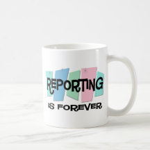 Reporting Is Forever Mugs