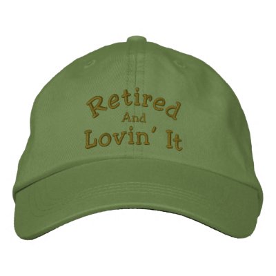 Retired Lovin' It Funny Embroidered Hat
