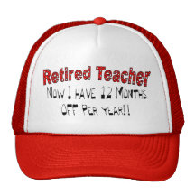 Retired Teacher "NOW I HAVE 12 MONTHS OFF" Hats