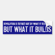 Revolution is defined not by what it destroys ... bumper sticker