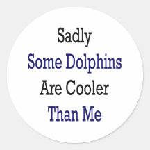 Sadly some Dolphins Are Cooler Than Me Round Stickers