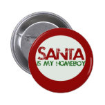 Santa is my Homeboy buttons