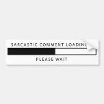 Sarcastic Comment Loading Bumper Stickers