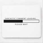 Sarcastic Comment Loading Mouse Pads