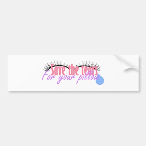Save the Tears for Your Pillow Bumper Sticker Zazzle