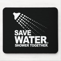 SAVE WATER. SHOWER TOGETHER. T-shirt Mousepad