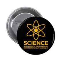 Science - Just because its not imaginary... Pins