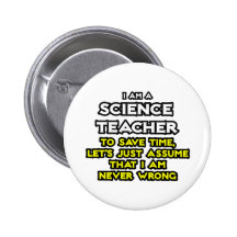 Science Teacher...Assume I Am Never Wrong Pin