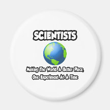 Scientists...Making the World a Better Place Magnets