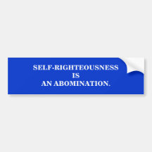 SELF-RIGHTEOUSNESS IS AN ABOMINATION. BUMPER STICKER