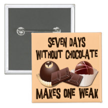 SEVEN DAYS WITHOUT CHOCOLATE PINBACK BUTTON