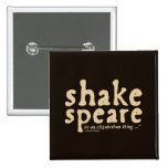 Shakespeare - it's an Elizabethan thing Pinback Buttons