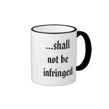 ...shall not be infringed coffee mugs