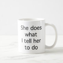 She Does What I Tell Her To Do mugs