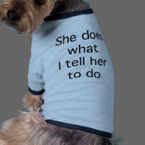 She Does What I Tell Her To Do pet clothing