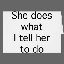 She Does What I Tell Her To Do cards