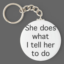 She Does What I Tell Her To Do keychains