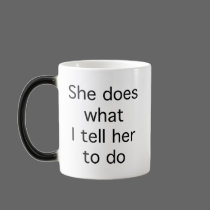 She Does What I Tell Her To Do mugs