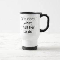 She Does What I Tell Her To Do mugs
