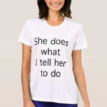She Does What I Tell Her To Do t-shirts