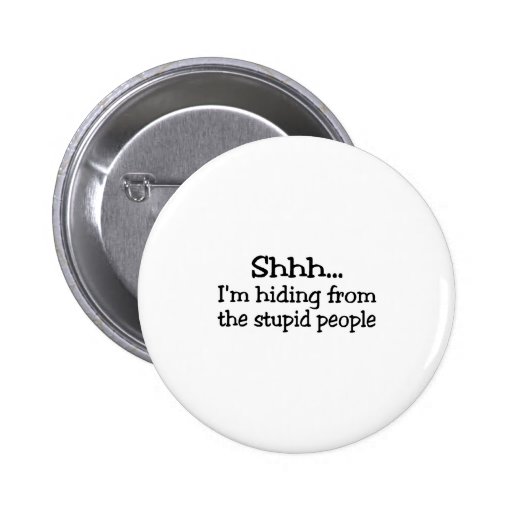 Shh Im Hiding From The Stupid People Pinback Buttons