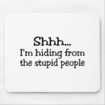 Shh Im Hiding From The Stupid People Mousemats
