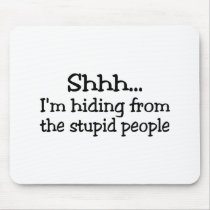 Shh Im Hiding From The Stupid People Mousemats