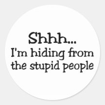 Shh Im Hiding From The Stupid People Stickers