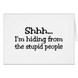 Shhh Im Hiding From The Stupid People Cards