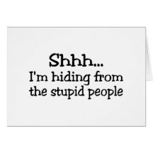 Shhh Im Hiding From The Stupid People Cards