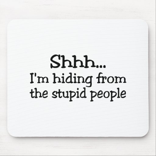Shhh Im Hiding From The Stupid People Mouse Mats