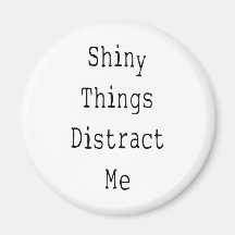 Shiny Things Distract Me Fridge Magnet
