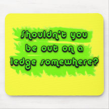 Shouldn't You be Out on a Ledge Somewhere? Mousepad
