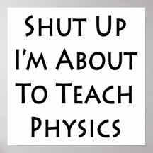 Shut Up I'm About To Teach Physics Posters
