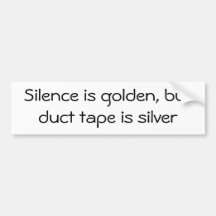 Silence is golden, but duct tape is silver bumper stickers