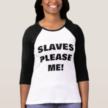 SLAVES PLEASE ME! SHIRT