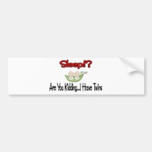 Sleep?! I HAVE TWINS Bumper Stickers