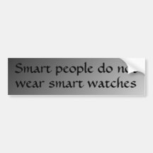 Smart people do not wear smart watches bumper stickers