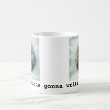 So, whatcha gonna write today? mug