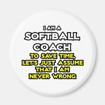 Softball Coach...Assume I Am Never Wrong Magnet