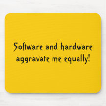 Software and hardware aggravate me equally! mouse pads