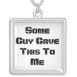 Some Guy Gave This To Me Necklaces